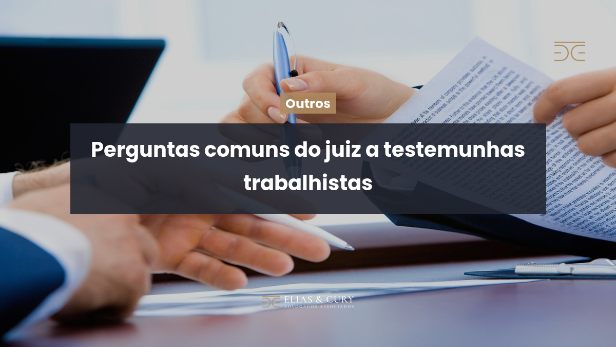 Perguntas comuns do juiz a testemunhas trabalhistas — Elias & Cury