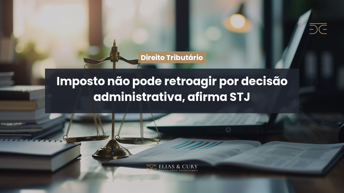 Imposto não pode retroagir por decisão administrativa, afirma STJ