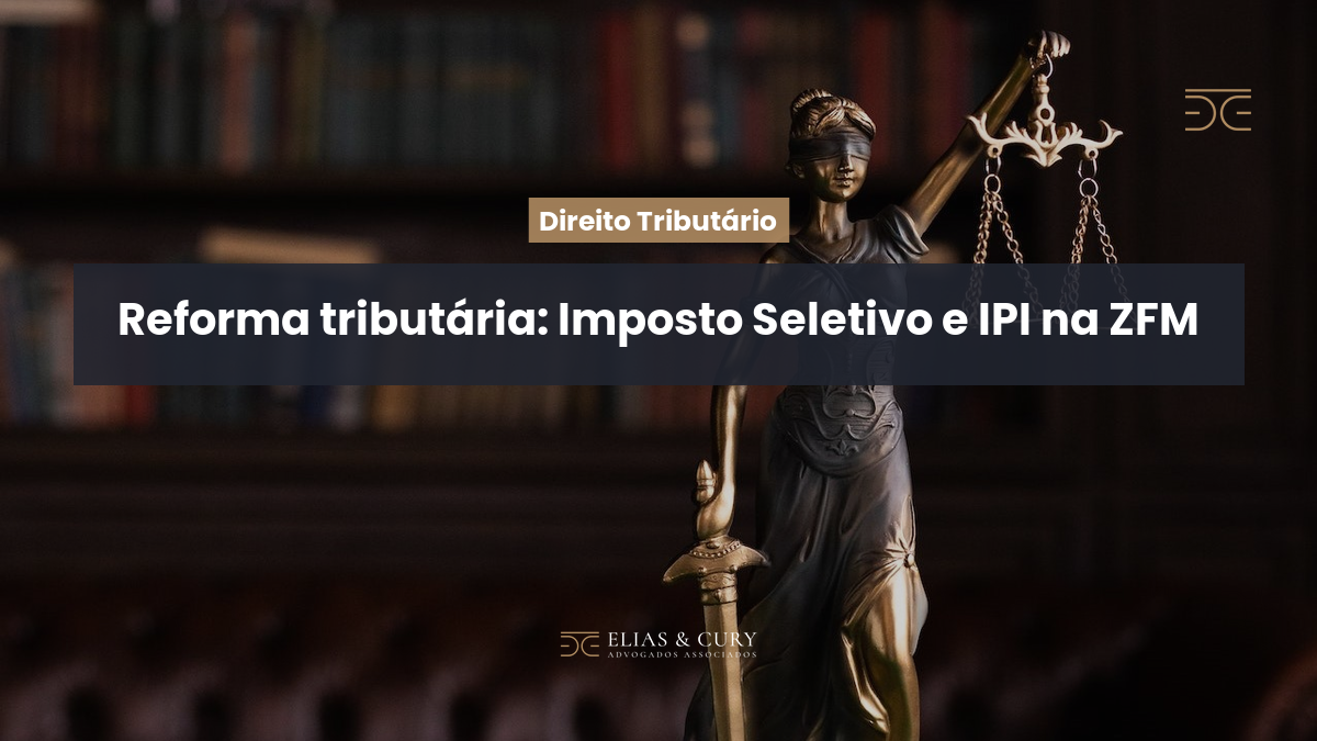 Reforma tributária: Imposto Seletivo e IPI na ZFM