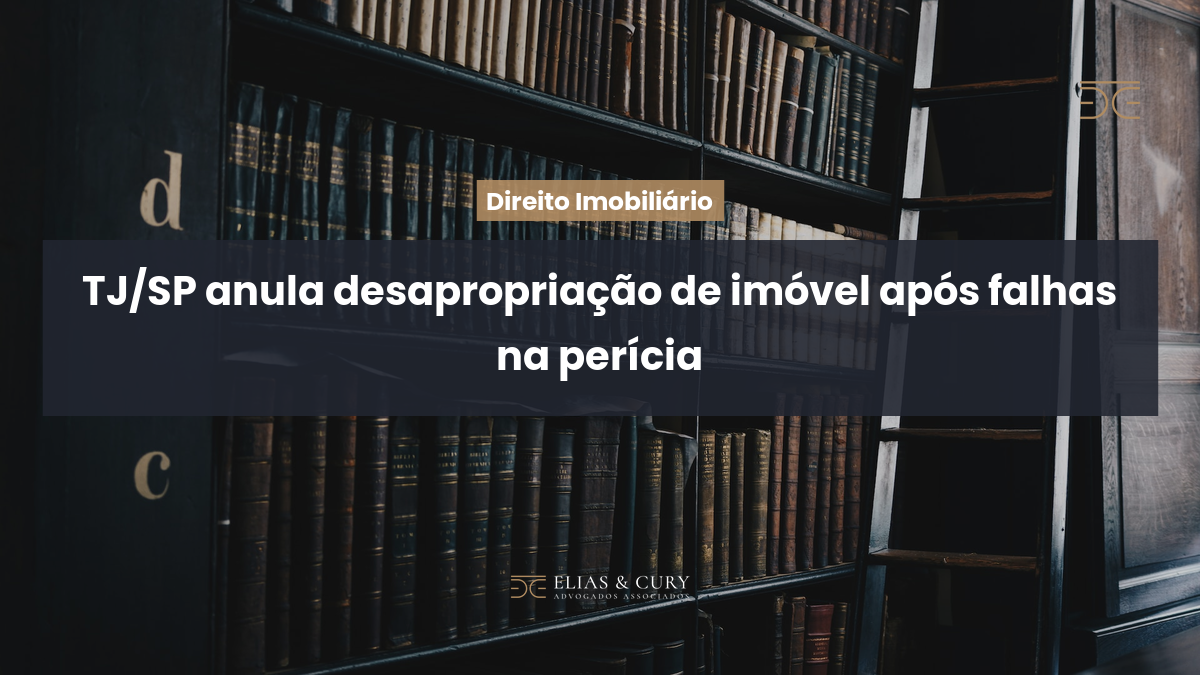 TJ/SP anula desapropriação de imóvel após falhas na perícia