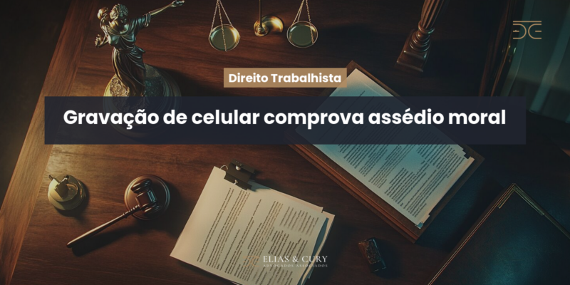 Gravação de celular comprova assédio moral