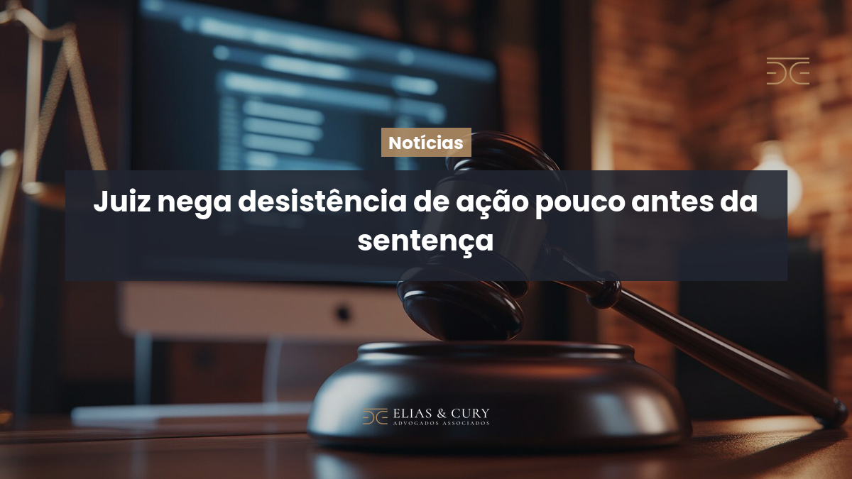 Juiz nega desistência de ação pouco antes da sentença