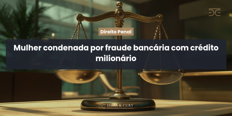 Mulher condenada por fraude bancária com crédito milionário