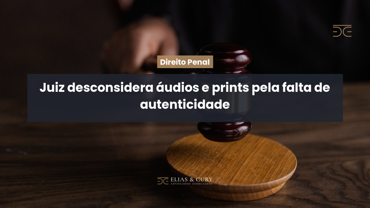 Juiz desconsidera áudios e prints pela falta de autenticidade