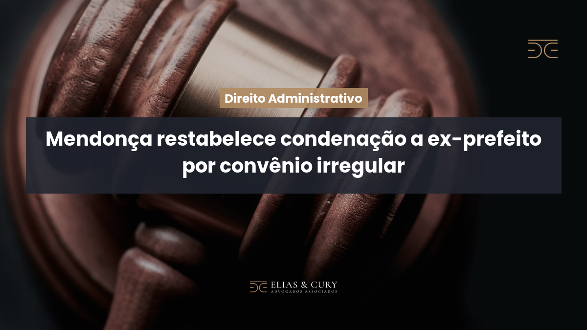 Mendonça restabelece condenação a ex-prefeito por convênio irregular