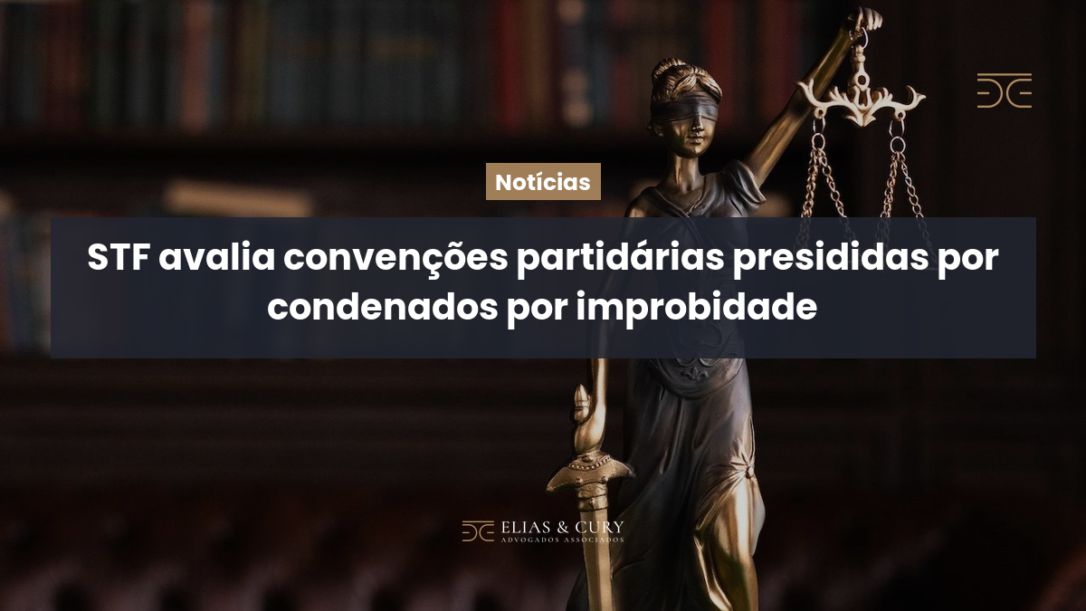 STF avalia convenções partidárias presididas por condenados por improbidade