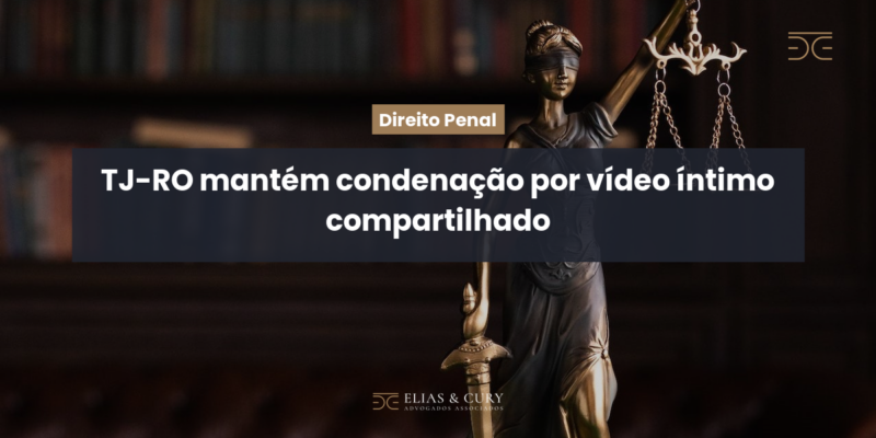 TJ-RO mantém condenação por vídeo íntimo compartilhado