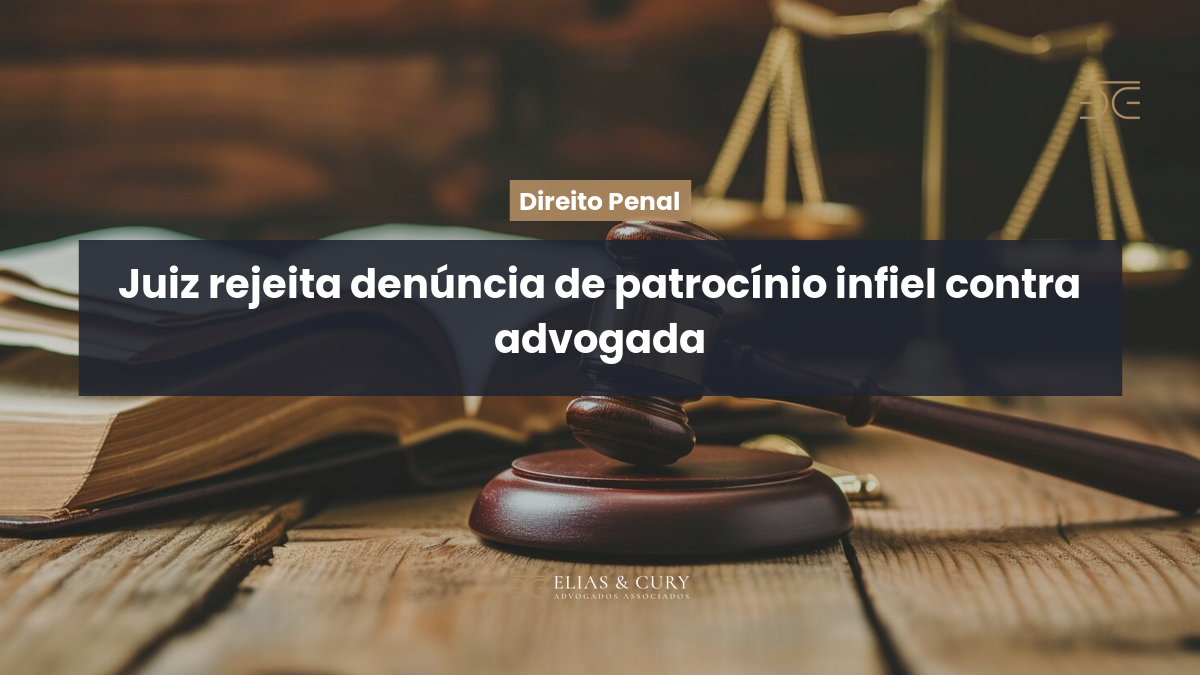 Juiz rejeita denúncia de patrocínio infiel contra advogada
