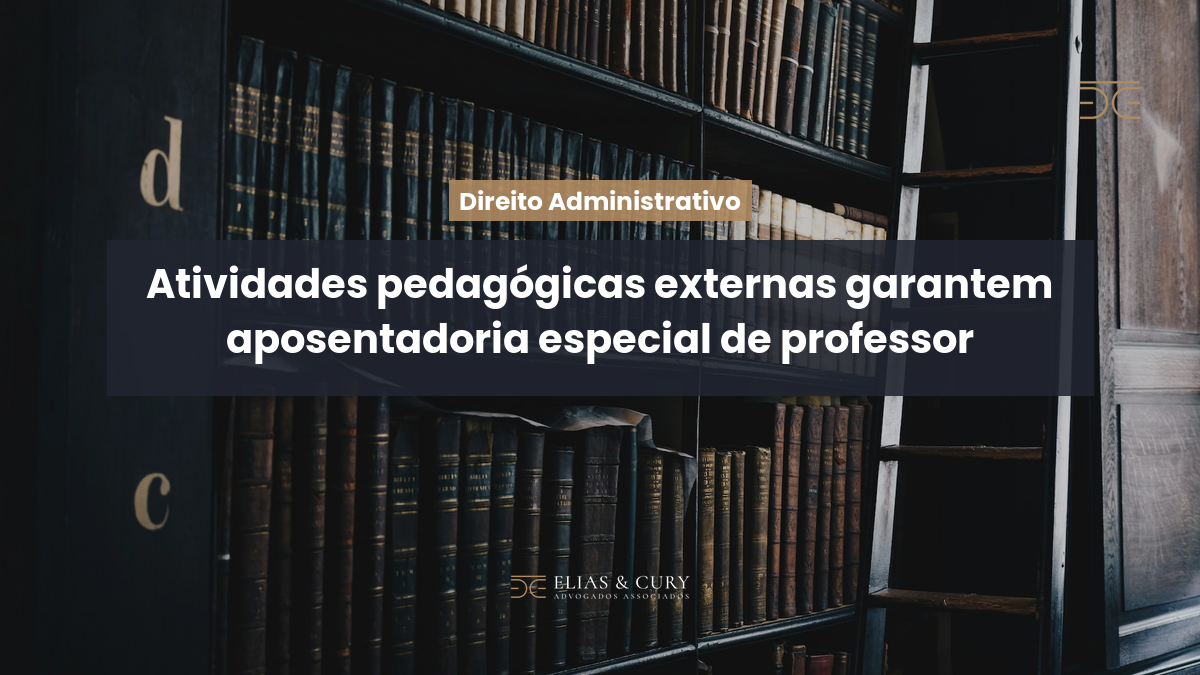 Atividades pedagógicas externas garantem aposentadoria especial de professor