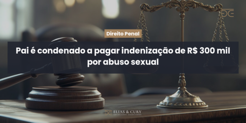 Pai é condenado a pagar indenização de R$ 300 mil por abuso sexual