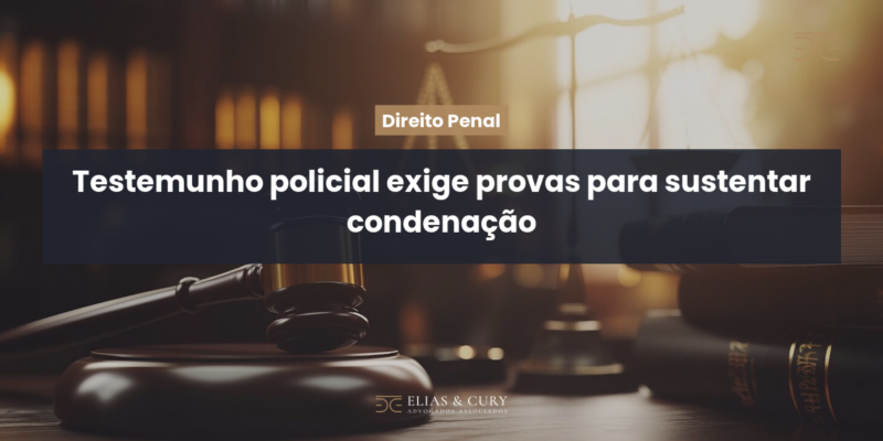 Testemunho policial exige provas para sustentar condenação Testemunho policial exige provas para sustentar condenação