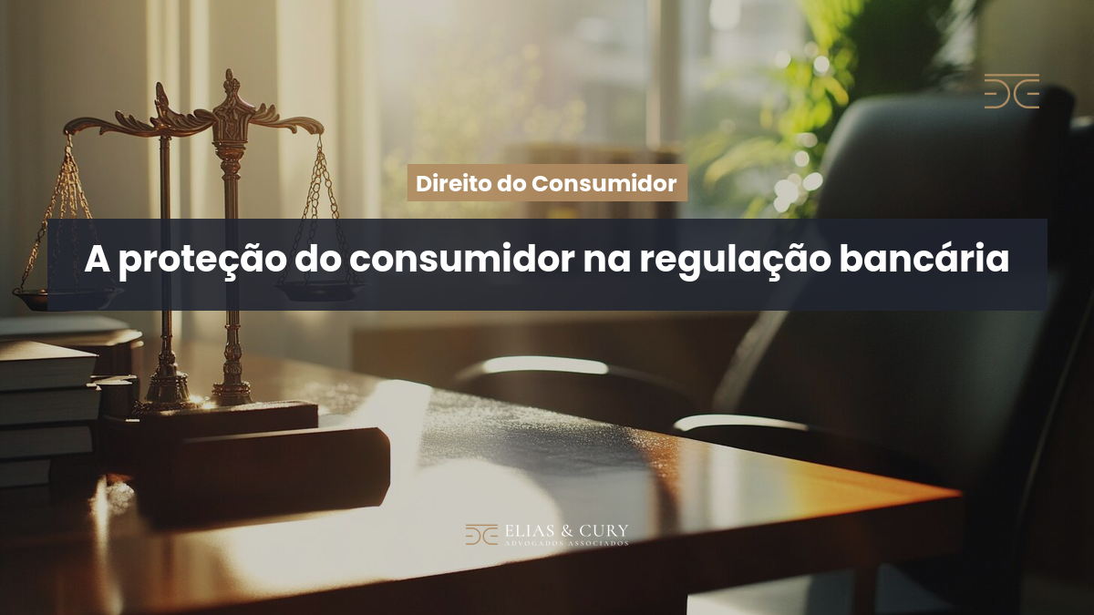 A proteção do consumidor na regulação bancária