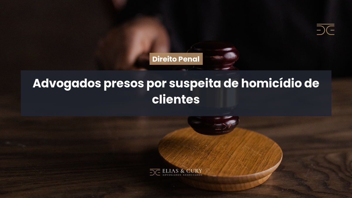 Advogados presos por suspeita de homicídio de clientes