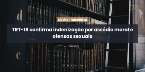 TRT-18 confirma indenização por assédio moral e ofensas sexuais