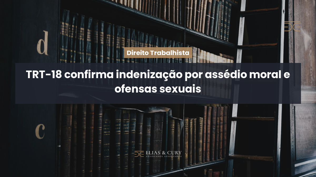 TRT-18 confirma indenização por assédio moral e ofensas sexuais