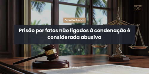 Prisão por fatos não ligados à condenação é considerada abusiva